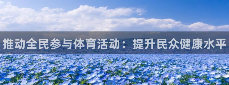 公海赌赌船官网下载平台是正规平台吗知乎:推动全民参与体育活动