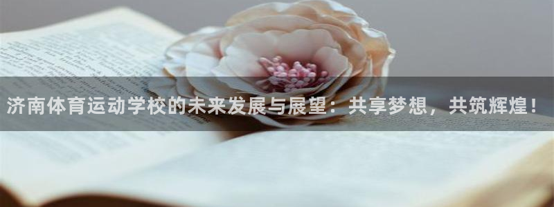 公海赌赌船官网下载招商电话地址是多少:济南体育运动学校的未来